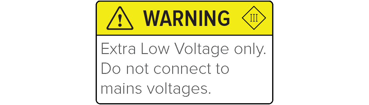 Warning! Extra Low Voltage only. Do not connect to mains voltages.